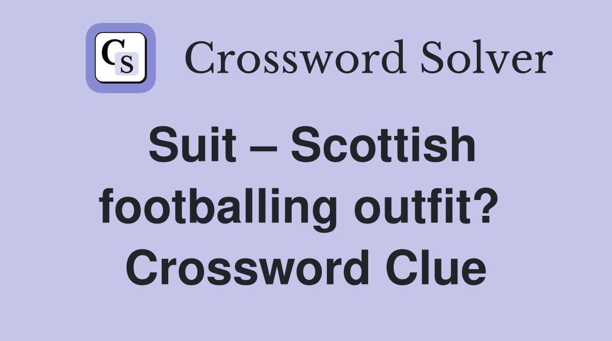 Suit – Scottish footballing outfit?  Crossword Clue