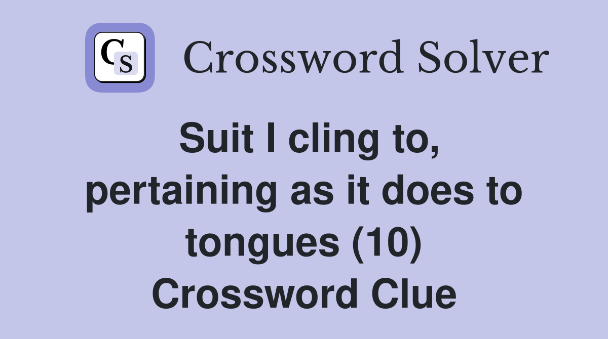 Suit I cling to, pertaining as it does to tongues (10) Crossword Clue