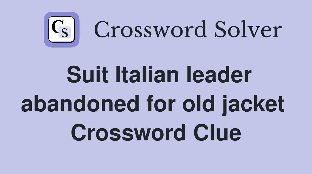 Suit Italian leader abandoned for old jacket  Crossword Clue