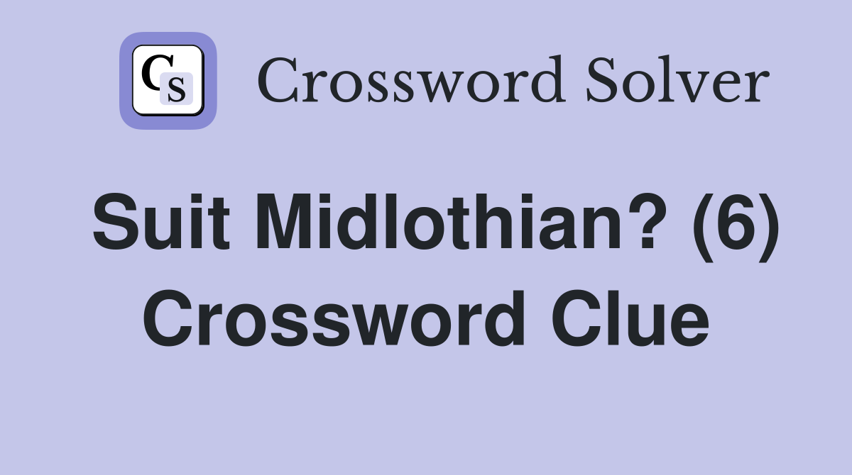 Suit Midlothian? (6) Crossword Clue