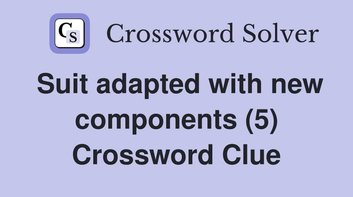Suit adapted with new components (5) Crossword Clue