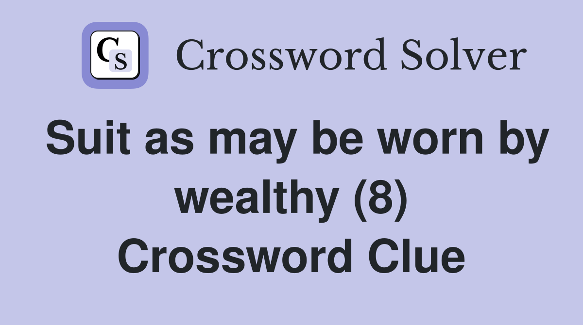 Suit as may be worn by wealthy (8) Crossword Clue
