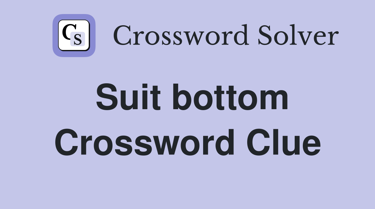Suit bottom Crossword Clue