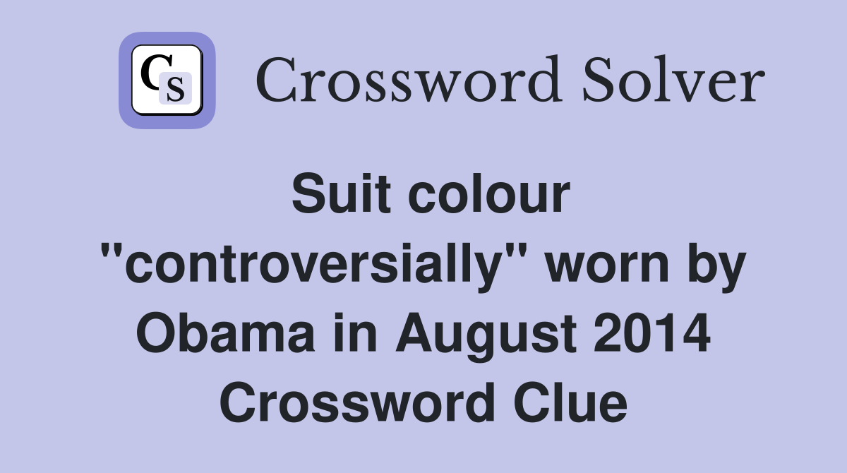 Suit colour "controversially" worn by Obama in August 2014 Crossword Clue