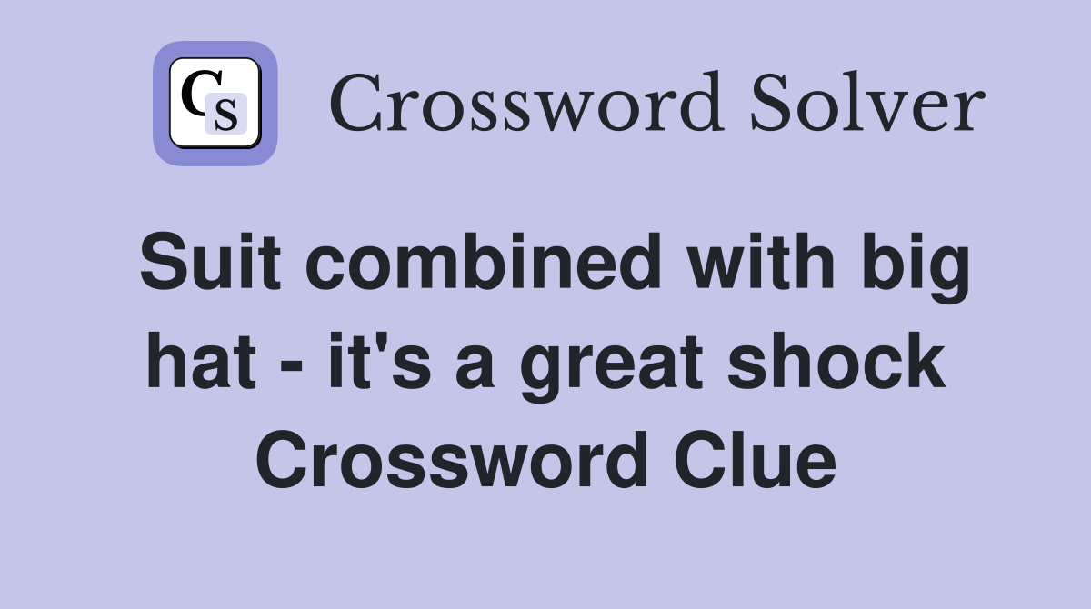 Suit combined with big hat - it's a great shock Crossword Clue