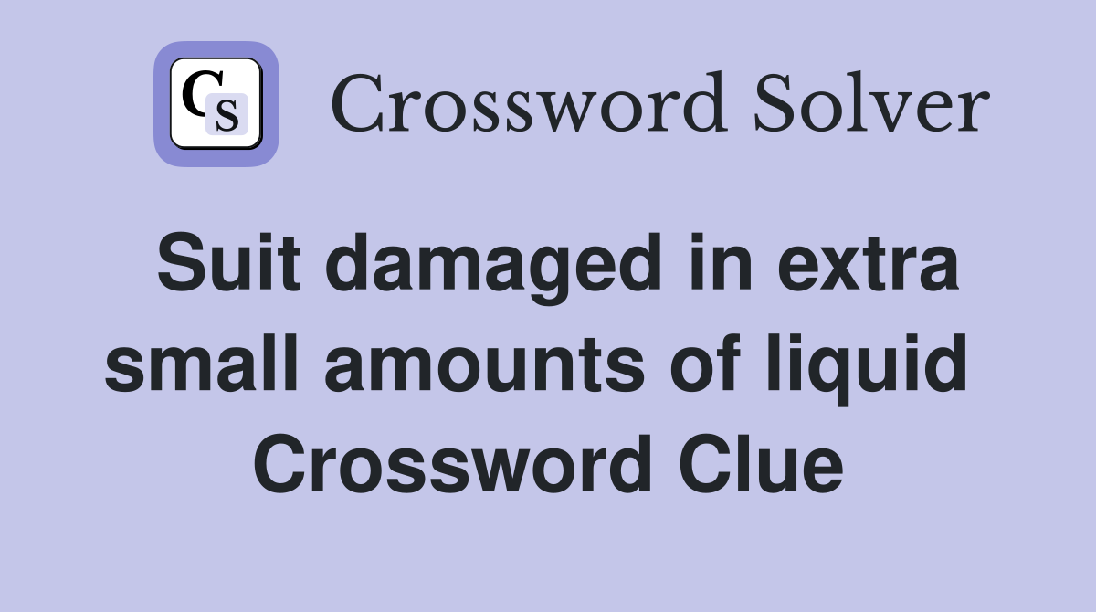 Suit damaged in extra small amounts of liquid  Crossword Clue