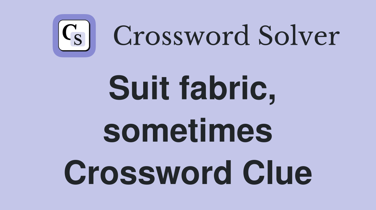 Suit fabric, sometimes Crossword Clue
