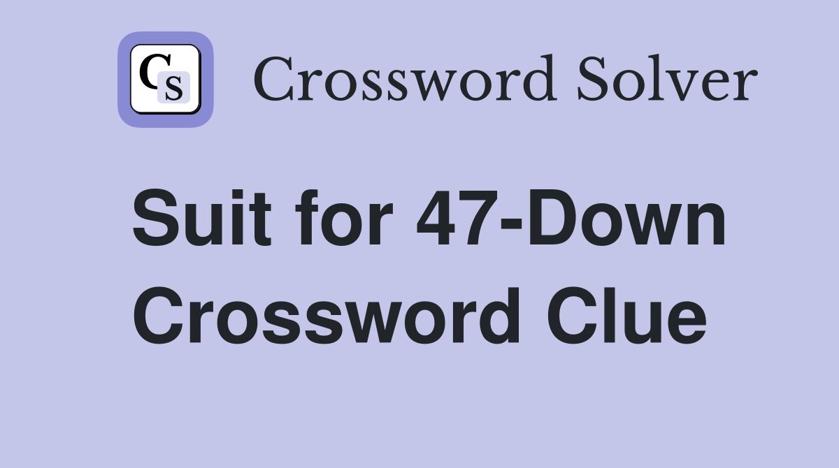 Suit for 47-Down Crossword Clue