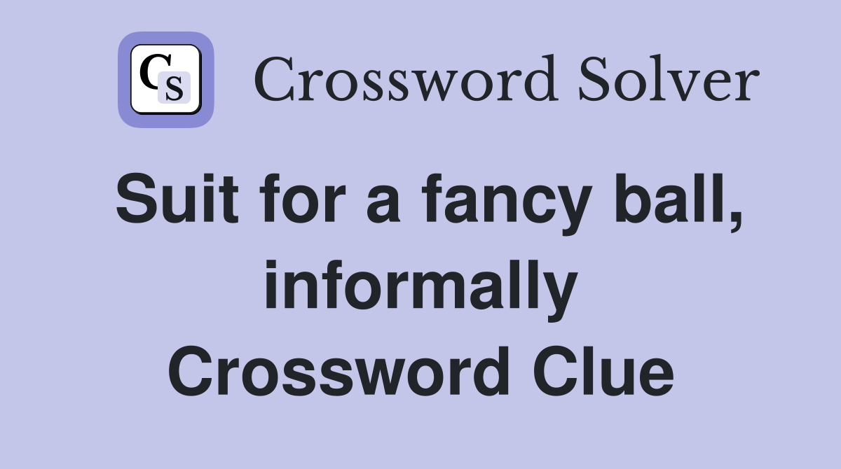 Suit for a fancy ball, informally Crossword Clue