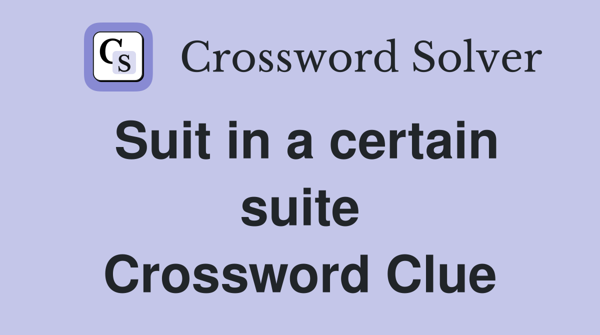 Suit in a certain suite Crossword Clue