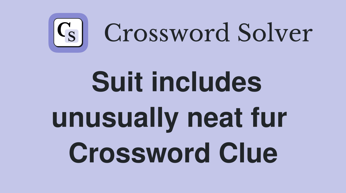 Suit includes unusually neat fur  Crossword Clue