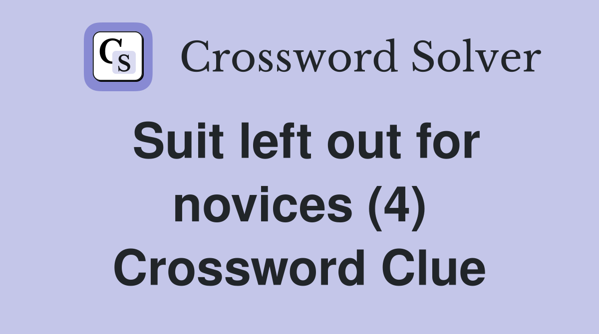 Suit left out for novices (4) Crossword Clue
