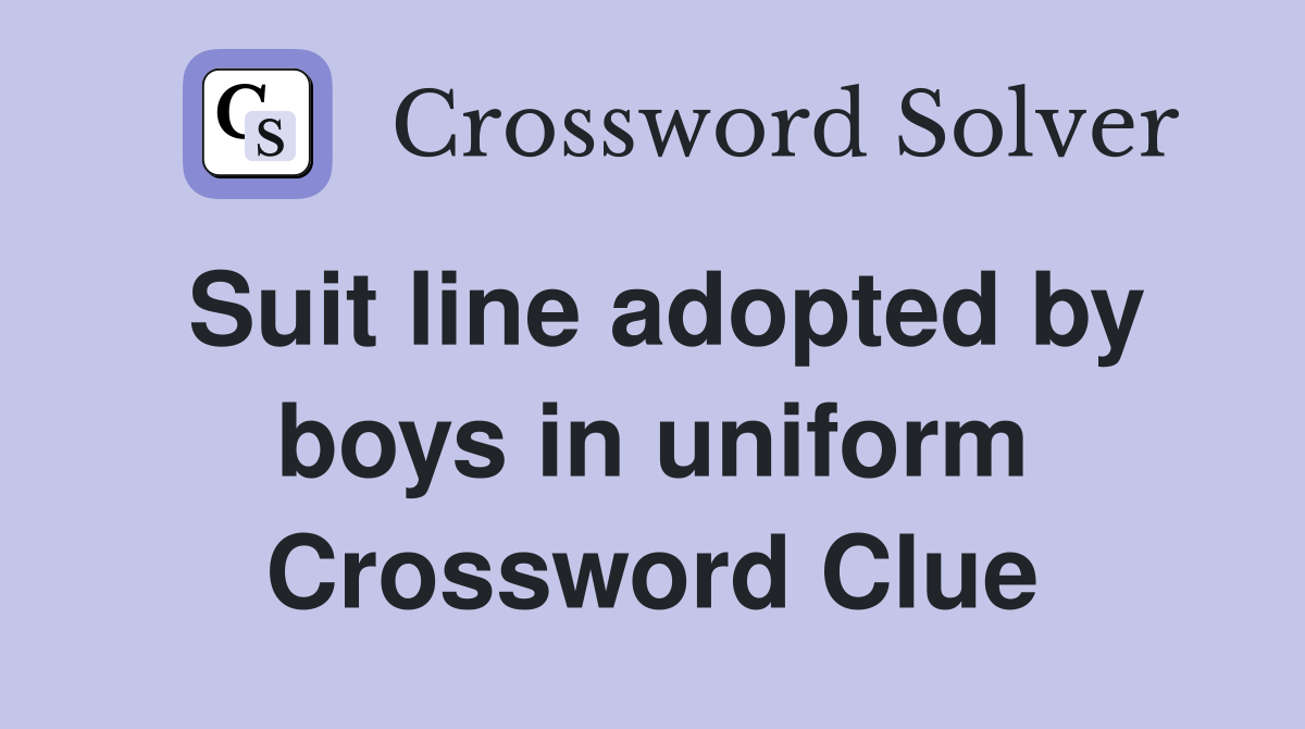 Suit line adopted by boys in uniform Crossword Clue