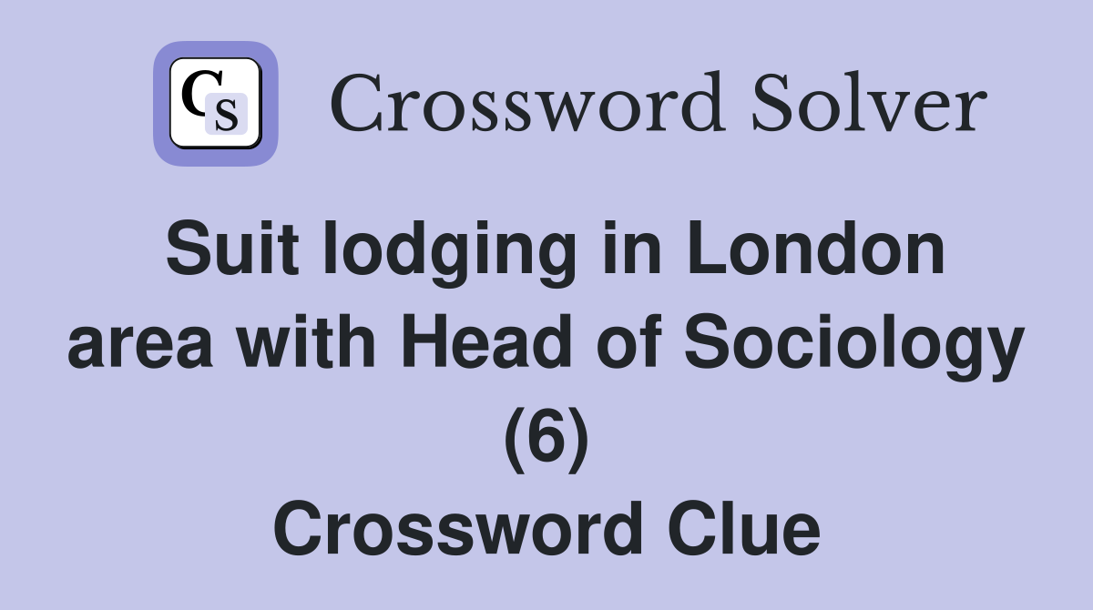 Suit lodging in London area with Head of Sociology (6) Crossword Clue