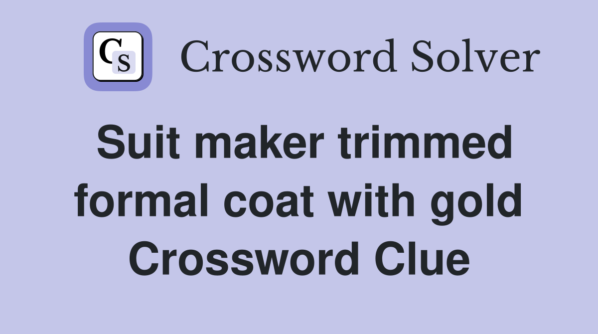 Suit maker trimmed formal coat with gold Crossword Clue