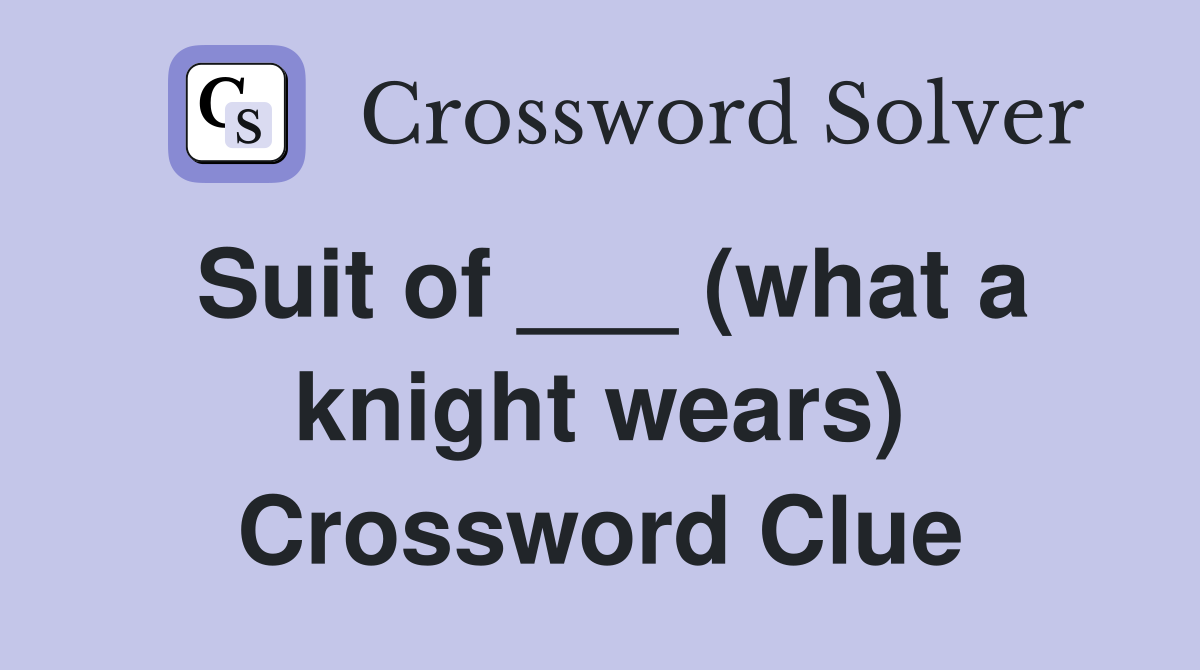 Suit of ___ (what a knight wears) Crossword Clue