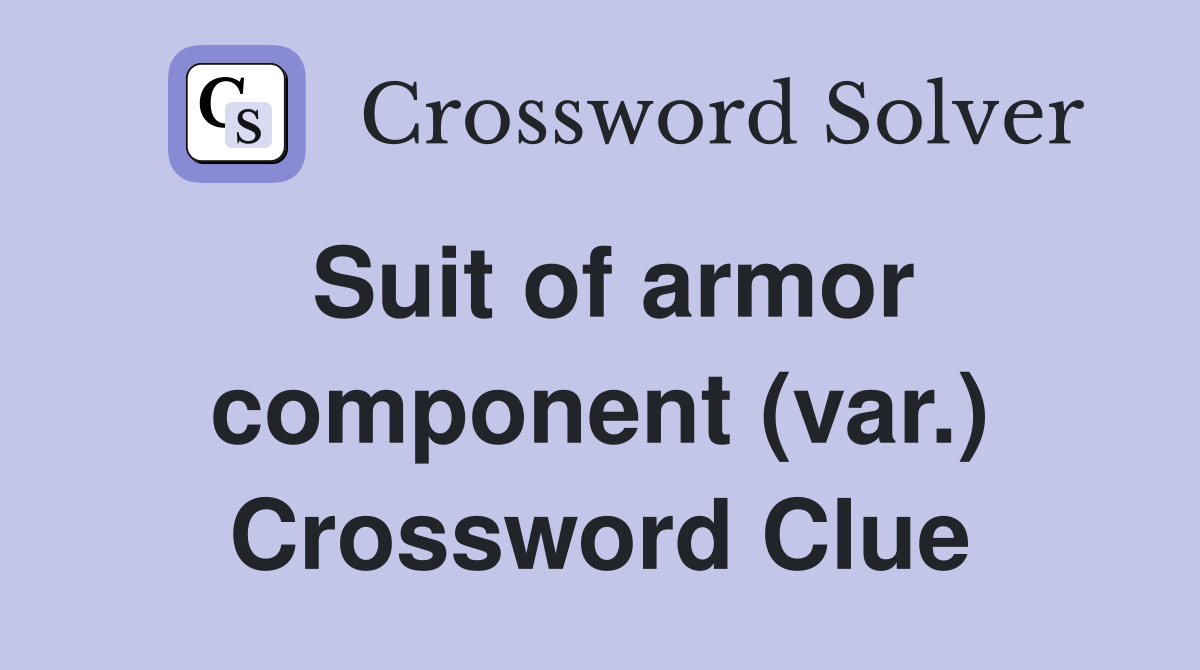 Suit of armor component (var.) Crossword Clue