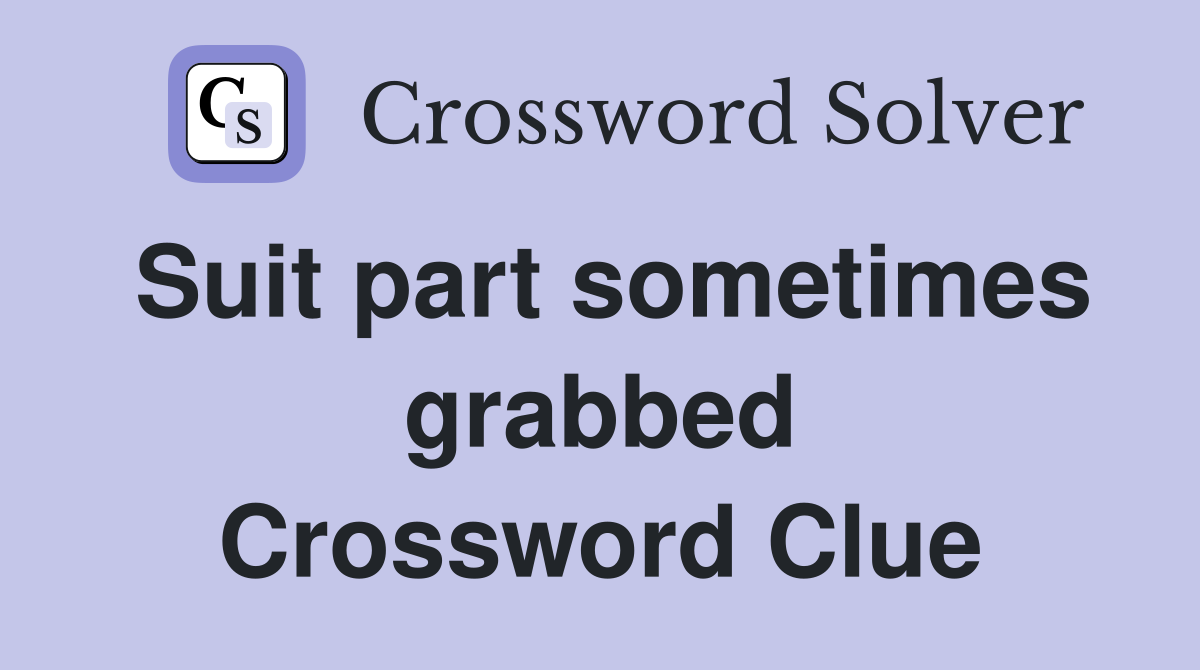 Suit part sometimes grabbed Crossword Clue