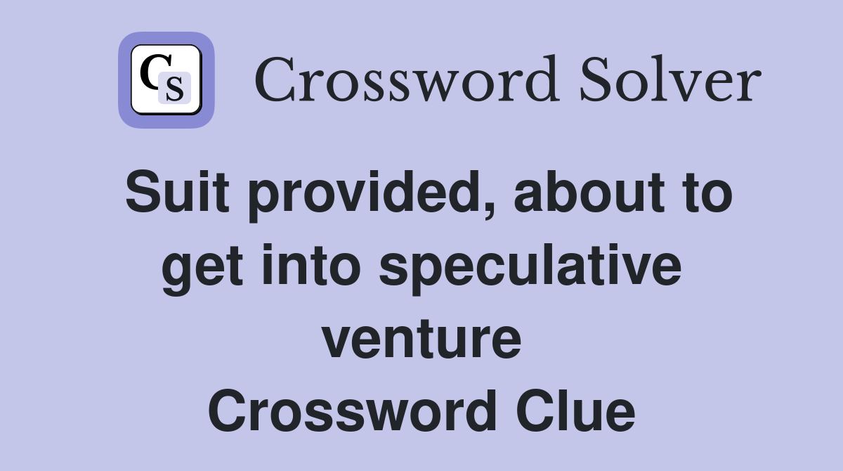 Suit provided, about to get into speculative venture Crossword Clue