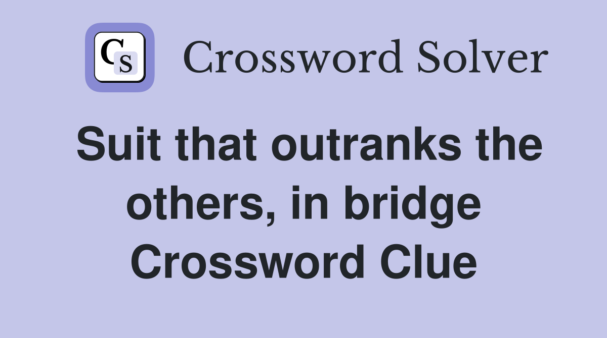 Suit that outranks the others, in bridge Crossword Clue