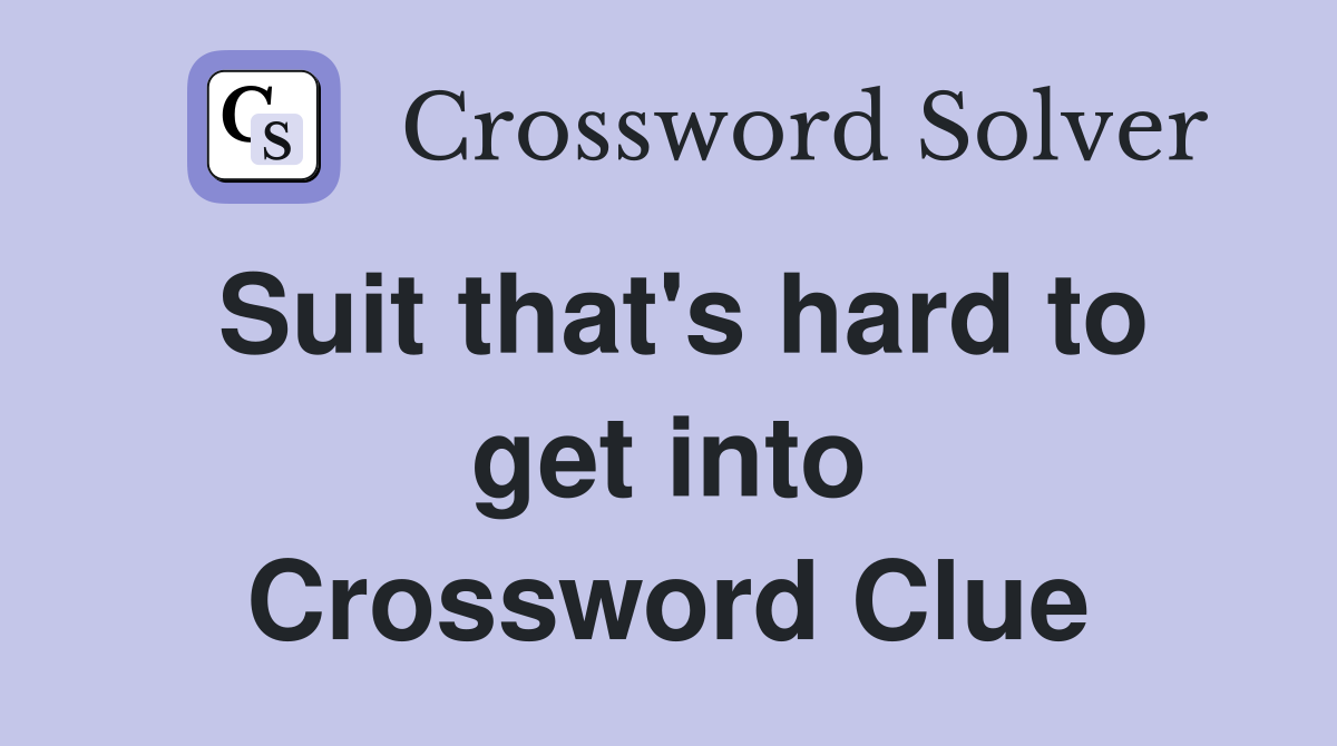 Suit that's hard to get into Crossword Clue