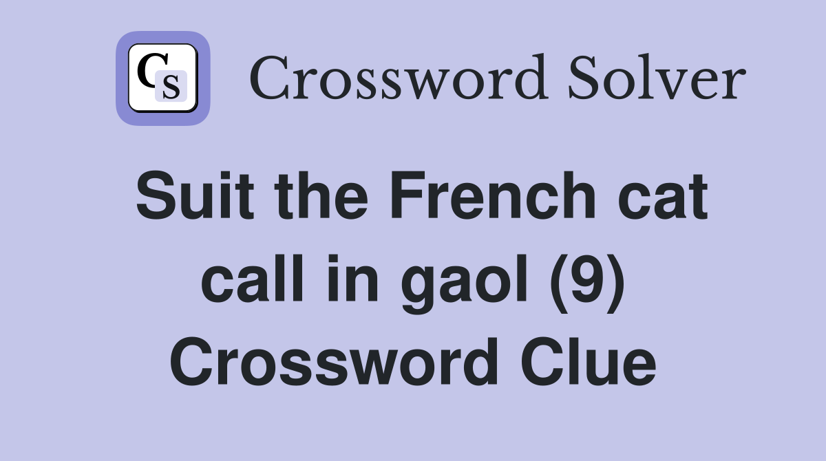 Suit the French cat call in gaol (9) Crossword Clue
