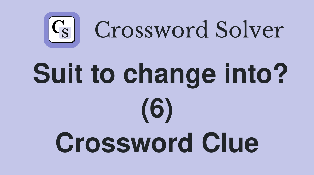 Suit to change into? (6) Crossword Clue