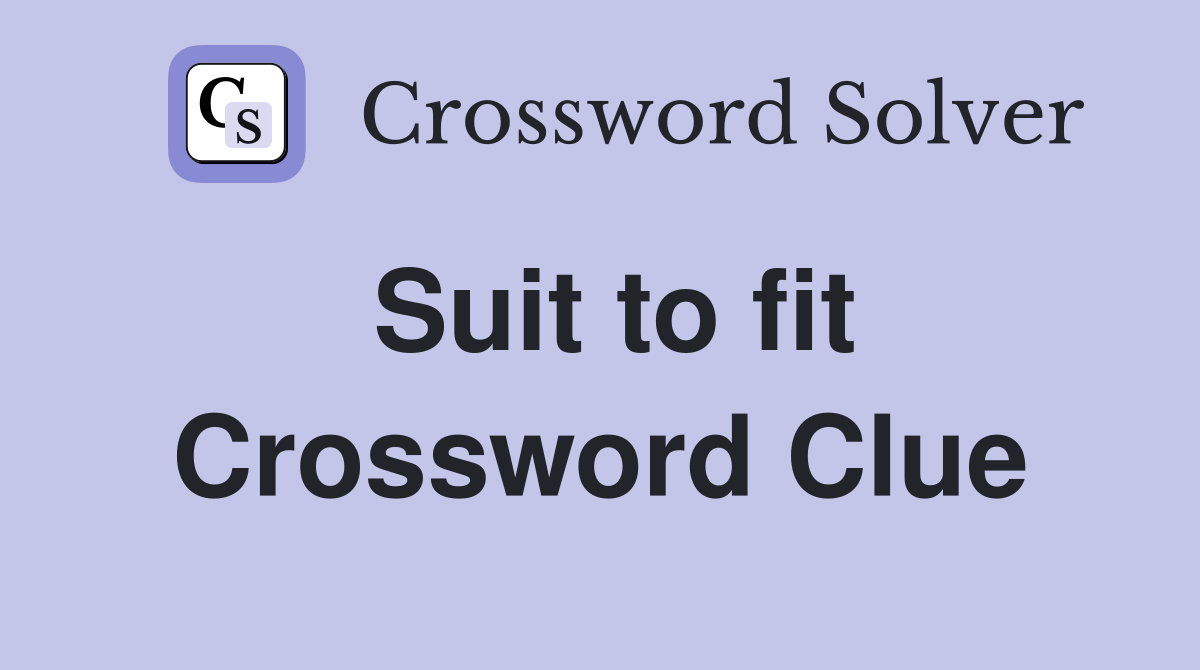 Suit to fit Crossword Clue