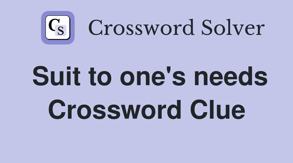 Suit to one's needs Crossword Clue