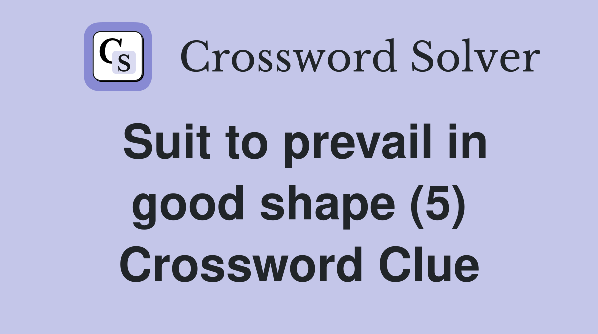 Suit to prevail in good shape (5) Crossword Clue