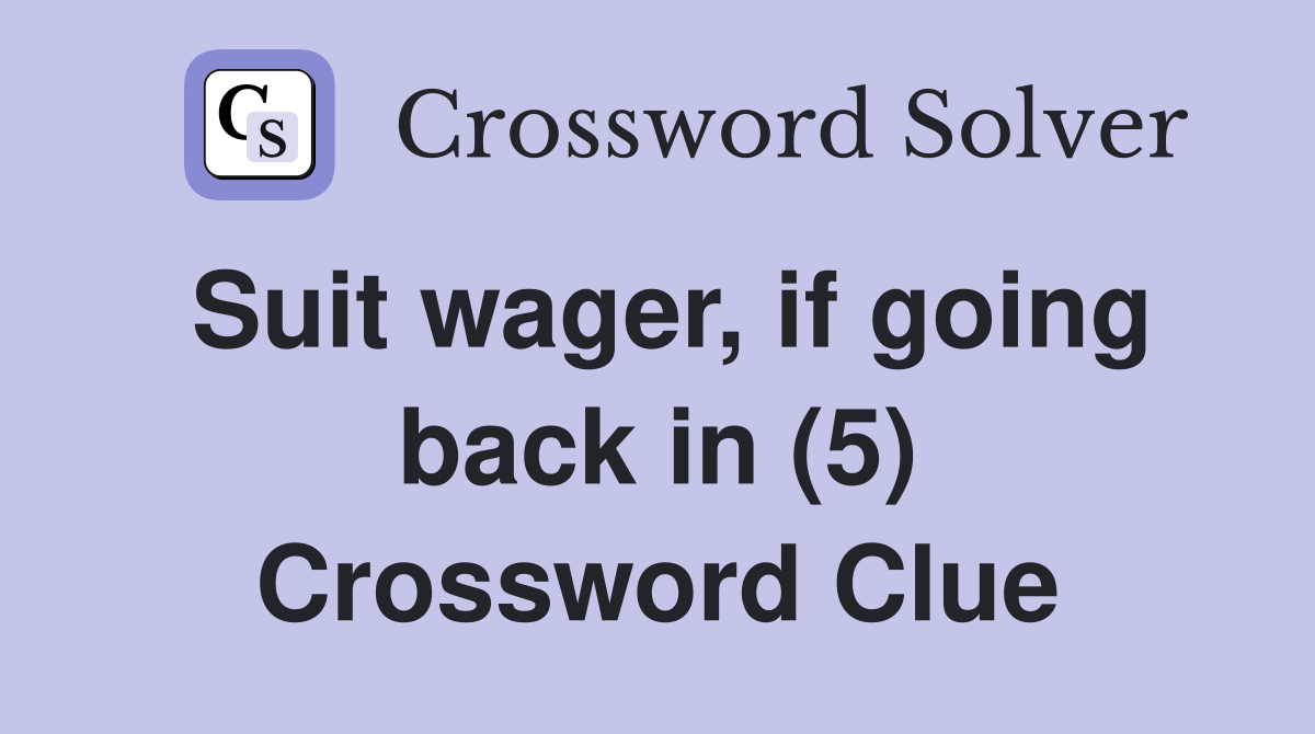Suit wager, if going back in (5) Crossword Clue