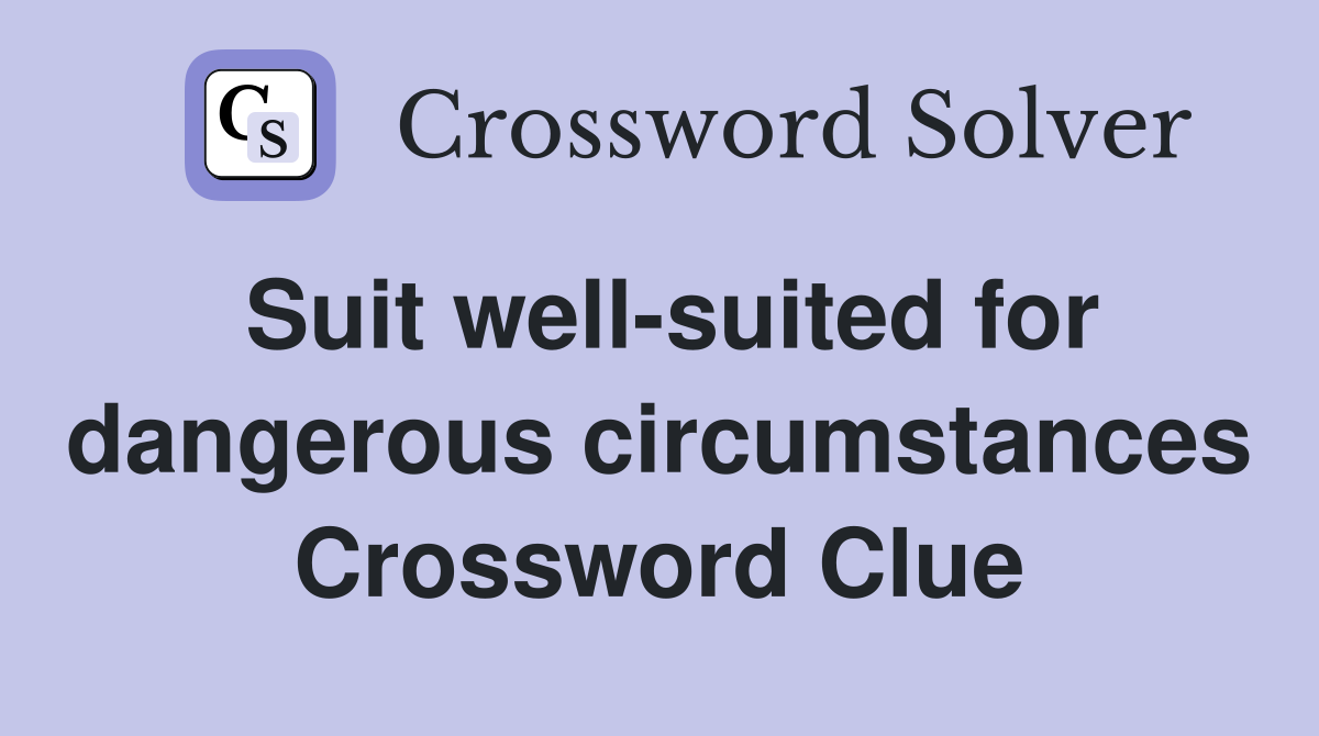 Suit well-suited for dangerous circumstances Crossword Clue
