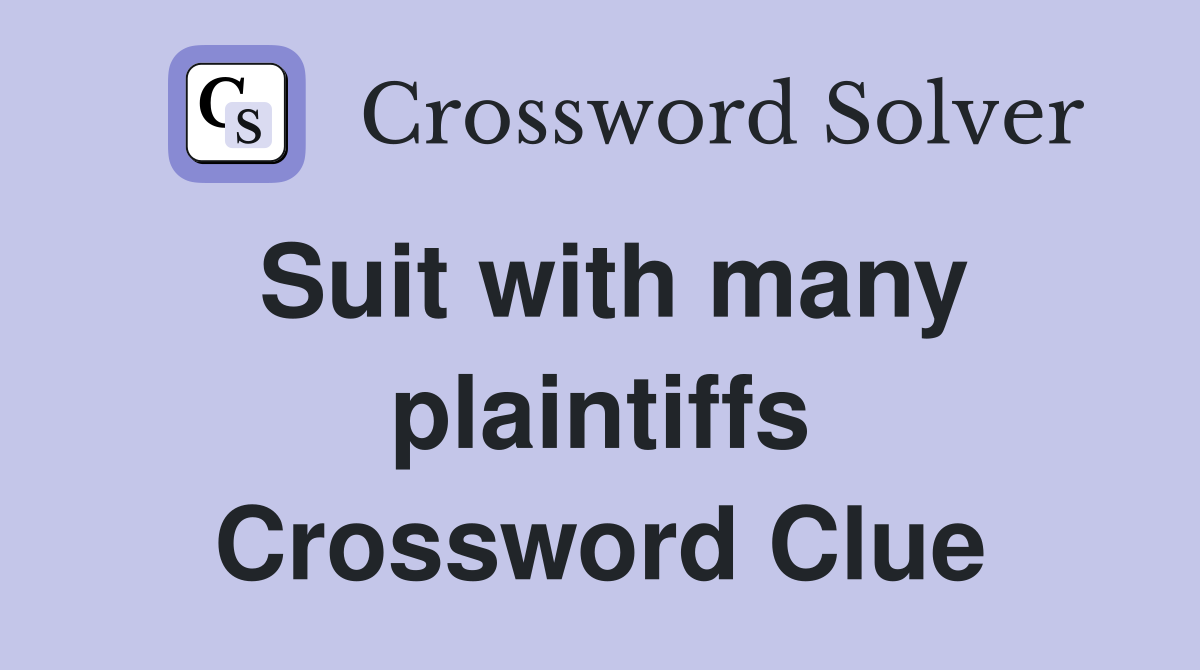 Suit with many plaintiffs Crossword Clue