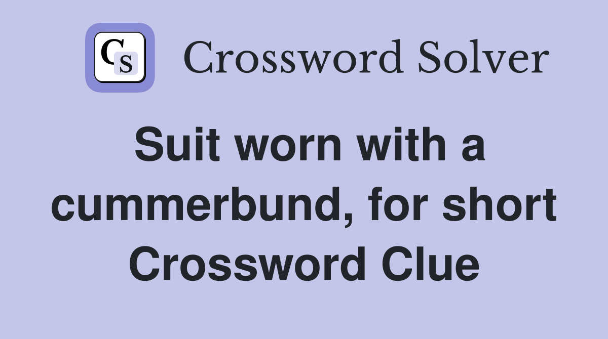 Suit worn with a cummerbund, for short Crossword Clue