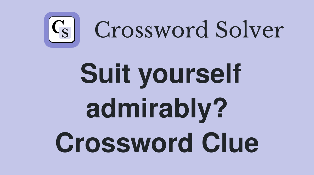Suit yourself admirably? Crossword Clue