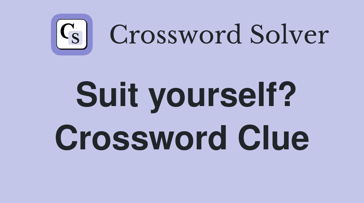 Suit yourself? Crossword Clue