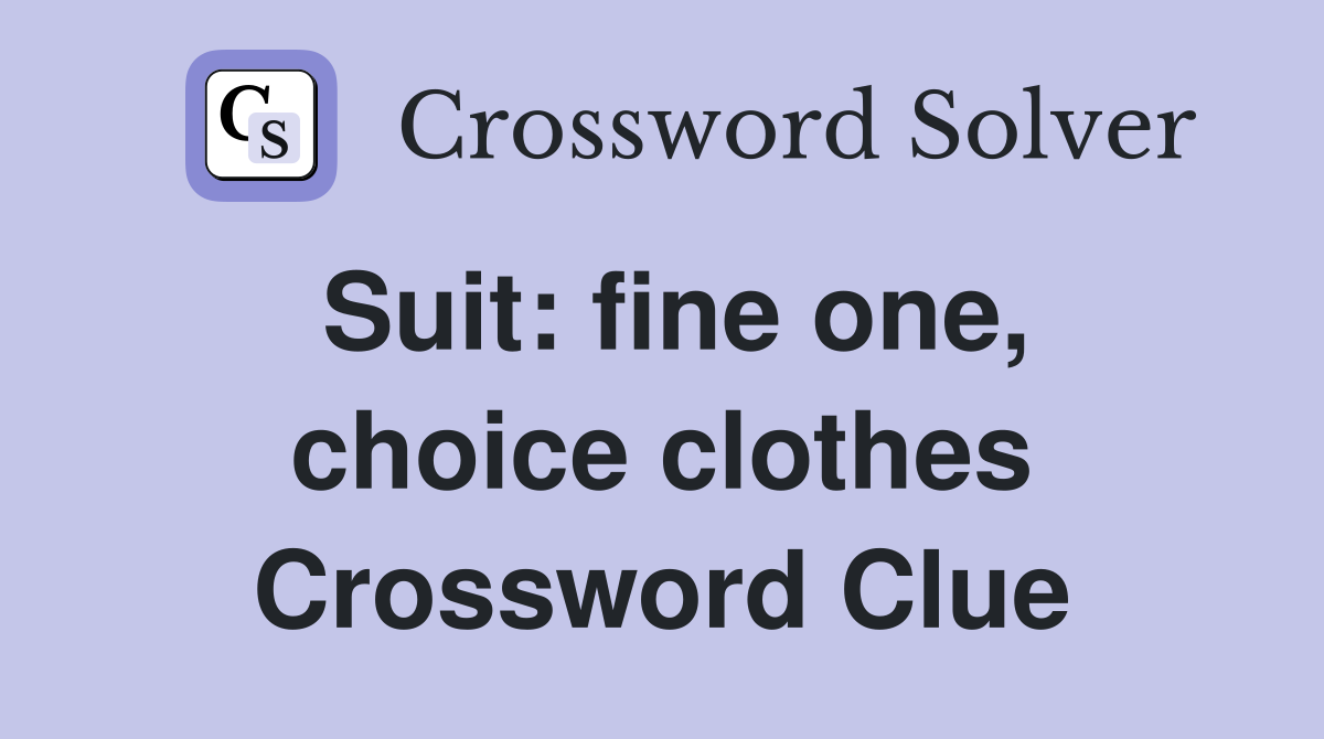 Suit: fine one, choice clothes Crossword Clue