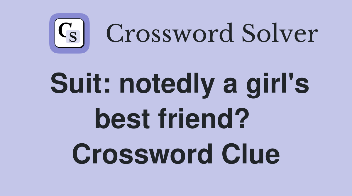 Suit: notedly a girl's best friend?  Crossword Clue