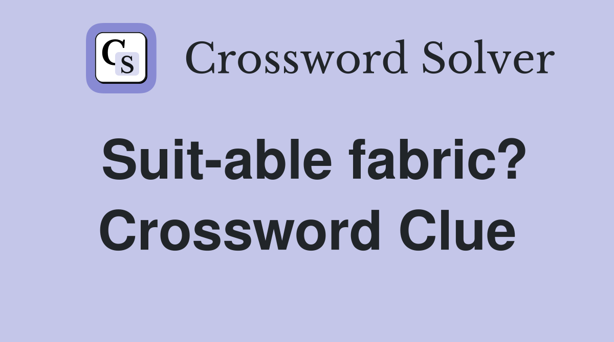 Suit-able fabric? Crossword Clue