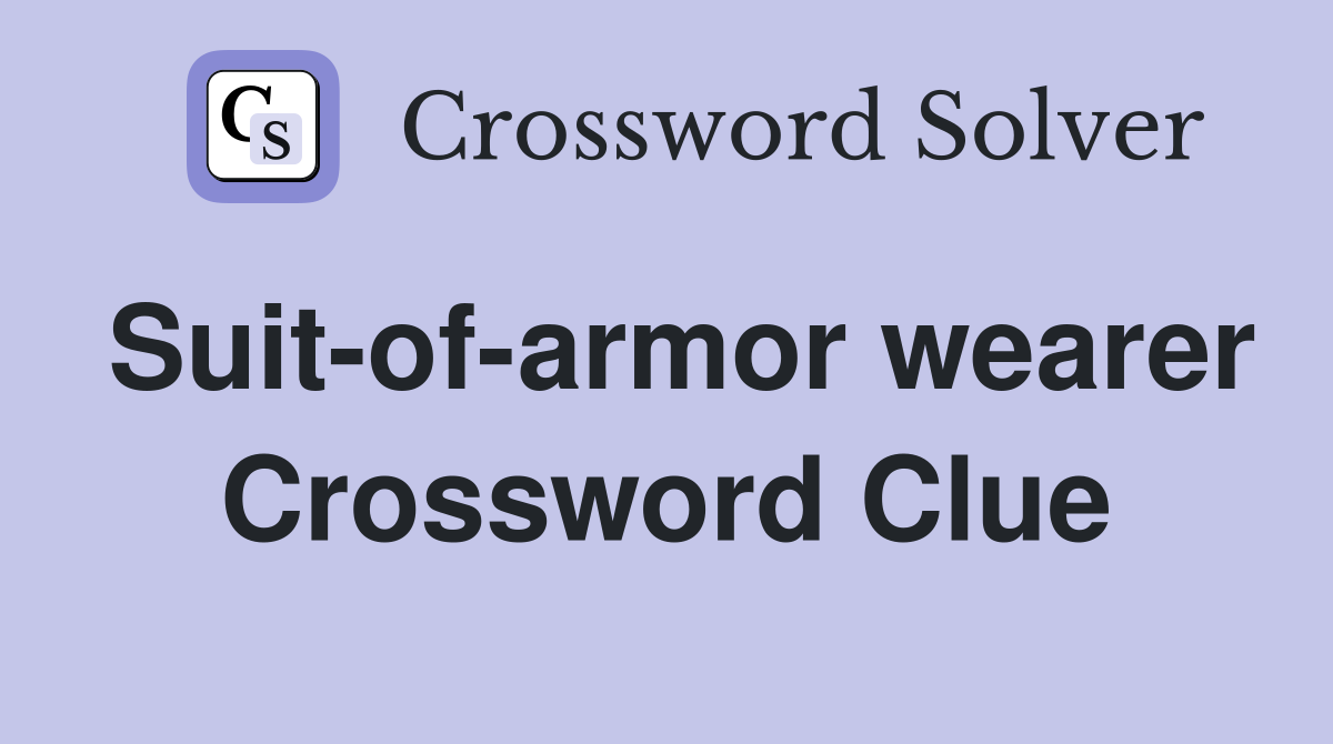 Suit-of-armor wearer Crossword Clue