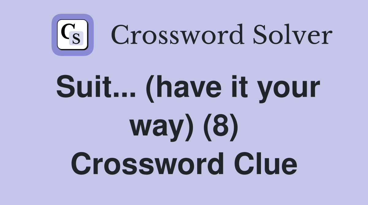 Suit... (have it your way) (8) Crossword Clue