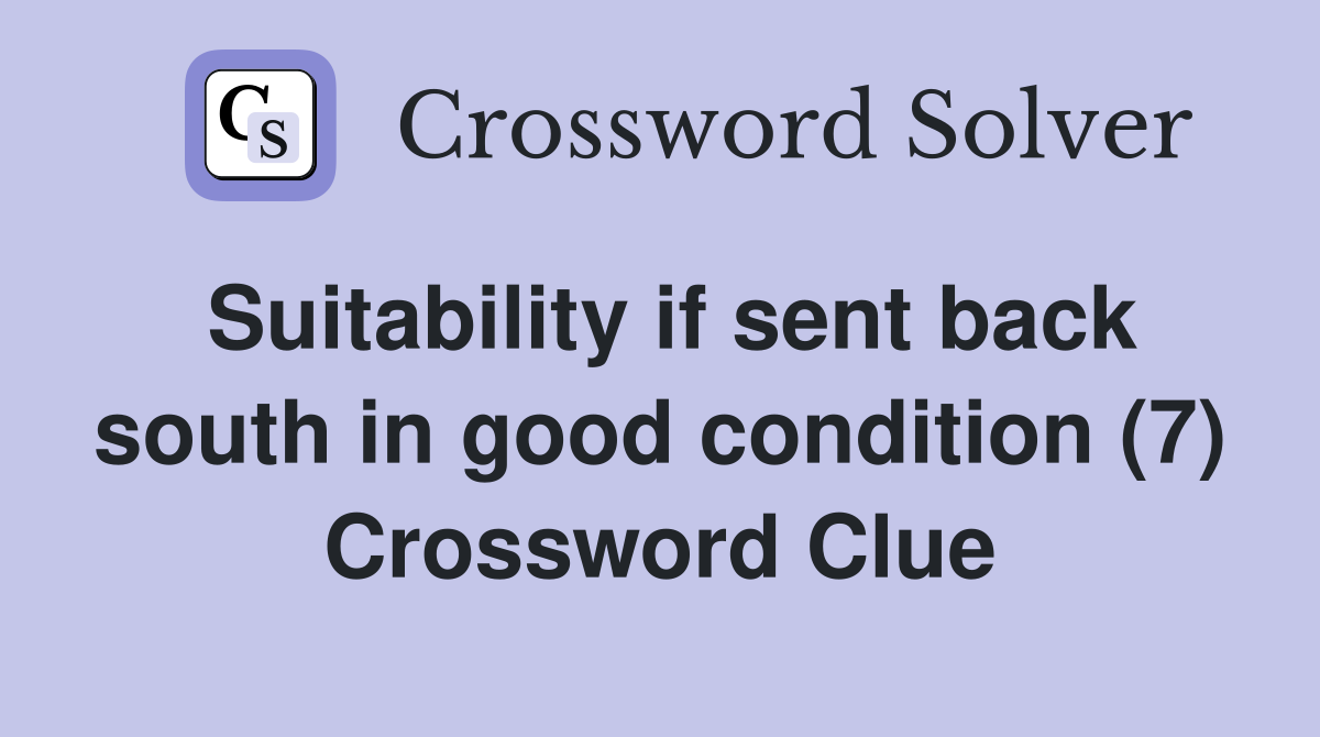 Suitability if sent back south in good condition (7) Crossword Clue