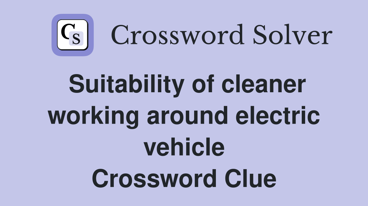 Suitability of cleaner working around electric vehicle Crossword Clue