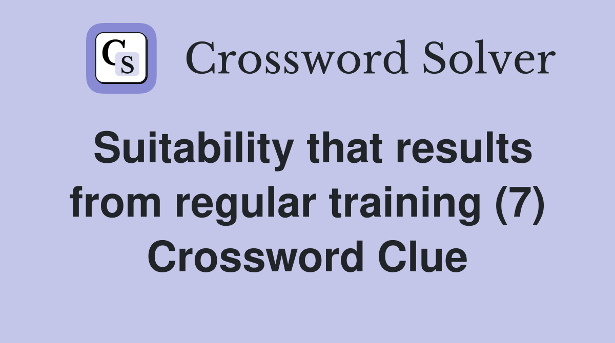 Suitability that results from regular training (7) Crossword Clue
