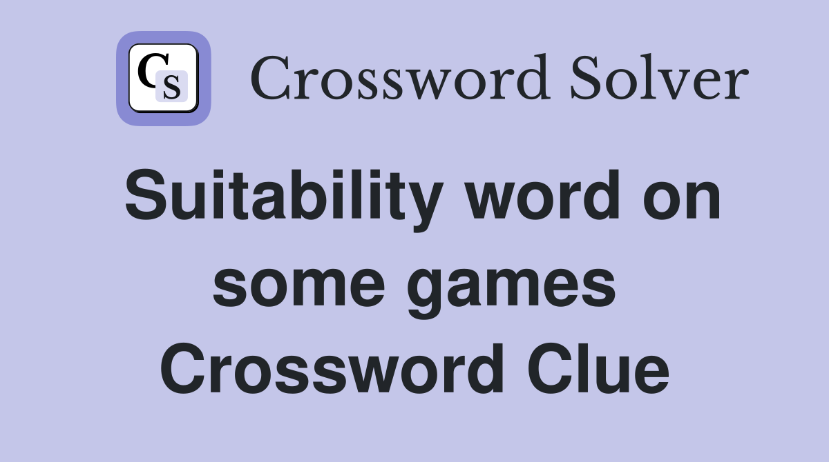 Suitability word on some games Crossword Clue