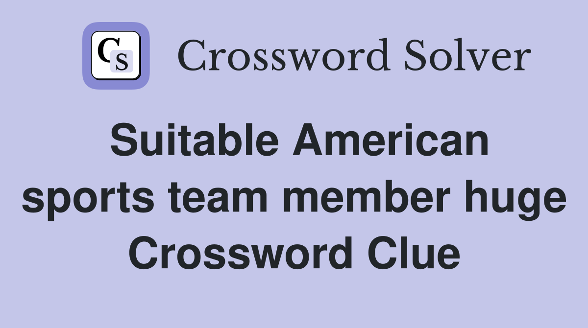Suitable American sports team member huge Crossword Clue
