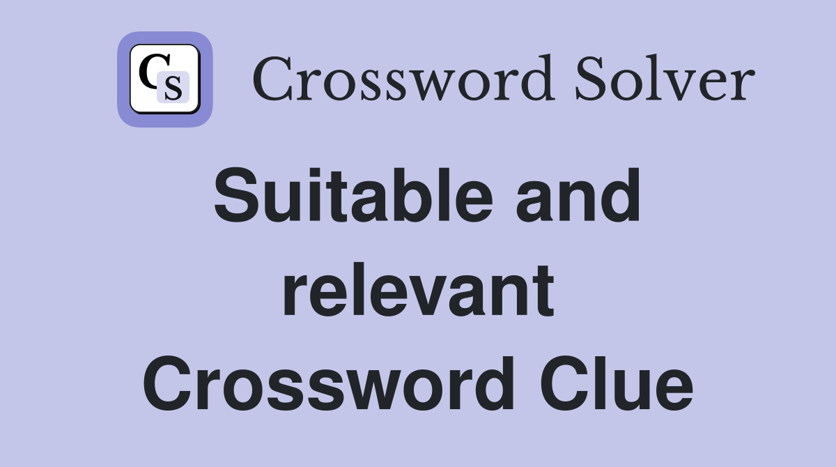 Suitable and relevant Crossword Clue