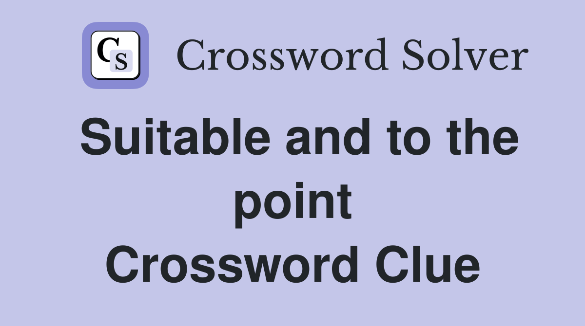 Suitable and to the point Crossword Clue