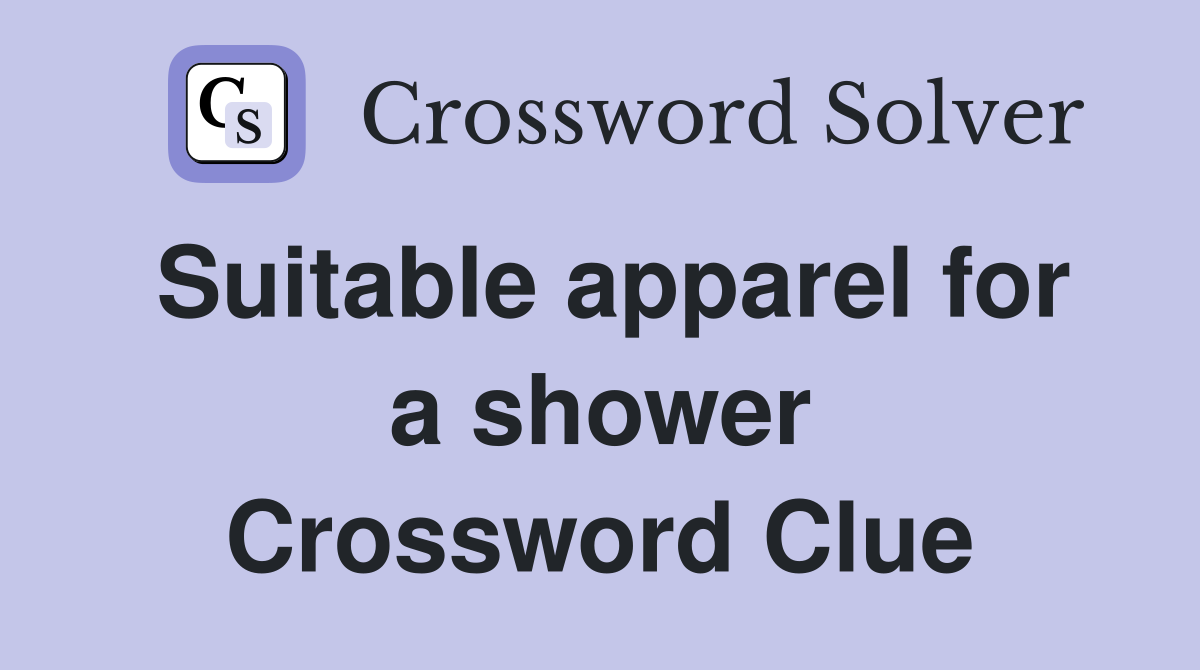 Suitable apparel for a shower Crossword Clue