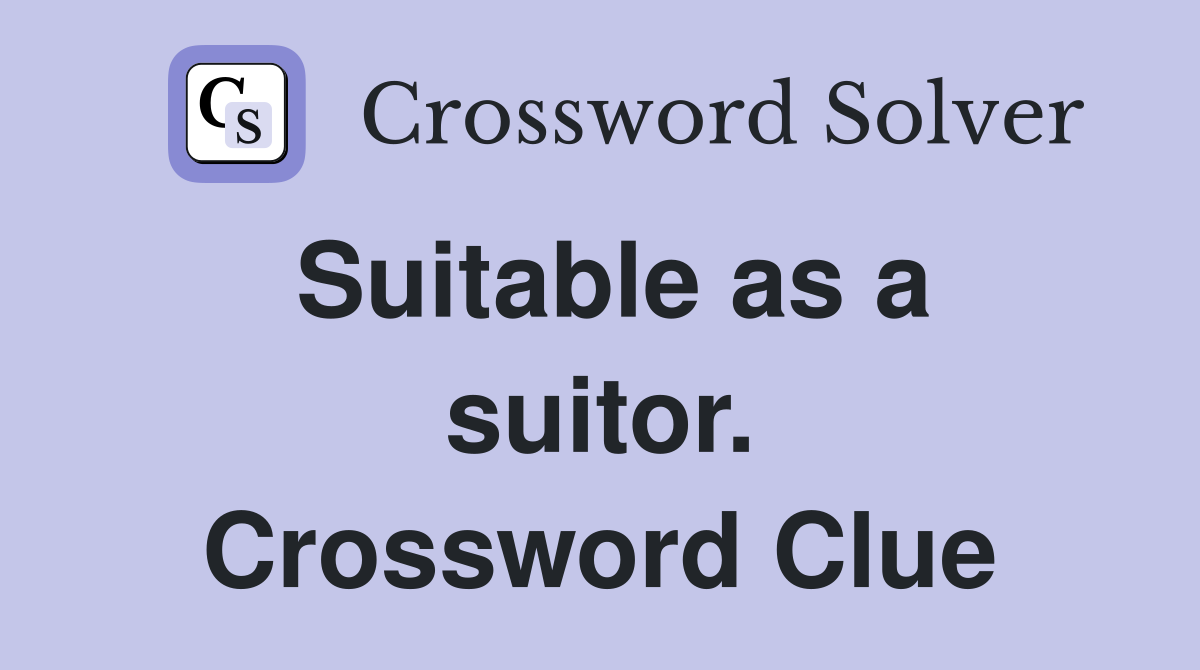 Suitable as a suitor. Crossword Clue